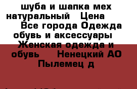 шуба и шапка мех натуральный › Цена ­ 7 000 - Все города Одежда, обувь и аксессуары » Женская одежда и обувь   . Ненецкий АО,Пылемец д.
